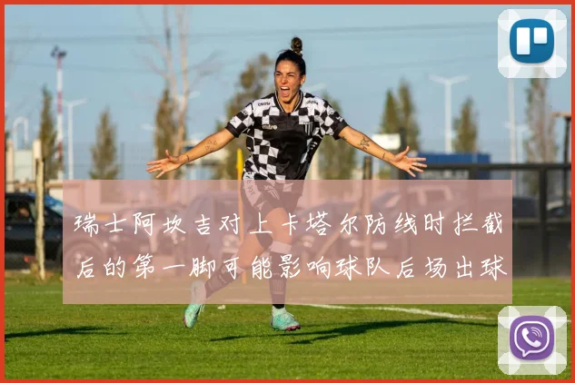 瑞士阿坎吉对上卡塔尔防线时拦截后的第一脚可能影响球队后场出球