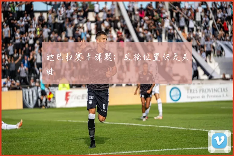 迪巴拉赛季课题：反抢位置仍是关键