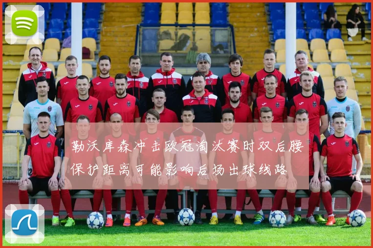 勒沃库森冲击欧冠淘汰赛时双后腰保护距离可能影响后场出球线路