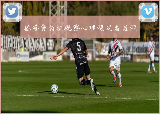 赫塔费打法观察心理稳定看后程